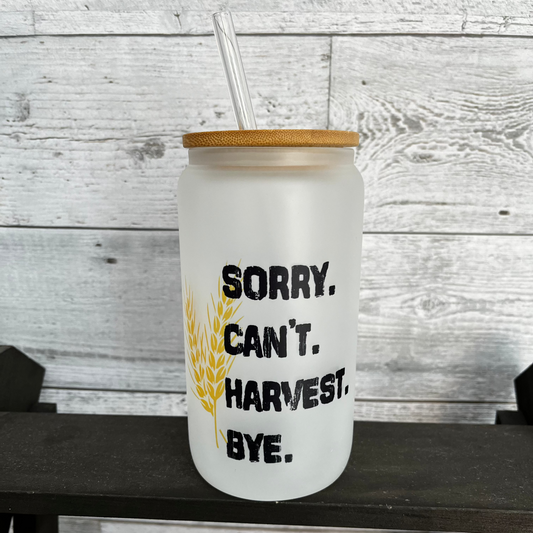 Sorry. Can't. Harvest. Bye. - 16 oz Glass Coffee Cup