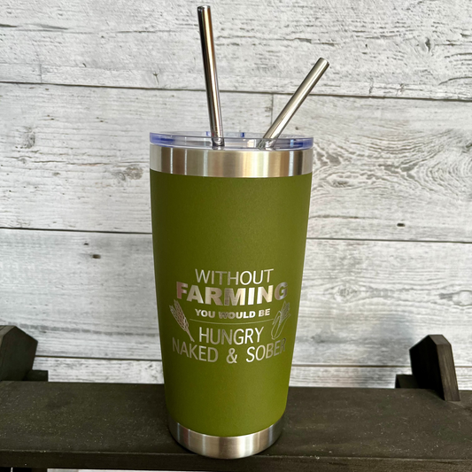 Without Farming You Would Be Hungry, Naked & Sober - 20 oz Tumbler